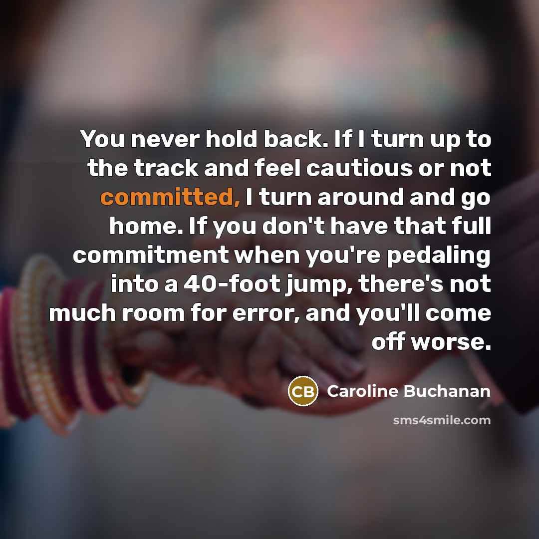 “You never hold back. If I turn up to the…” quote by Caroline Buchanan