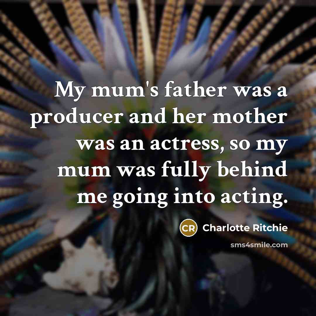 “My mum's father was a producer and her mother was…” quote by Charlotte Ritchie