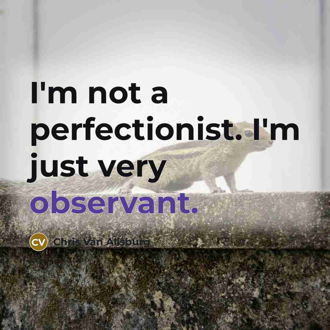 “I'm not a perfectionist. I'm just very observant.…” quote by Chris Van Allsburg