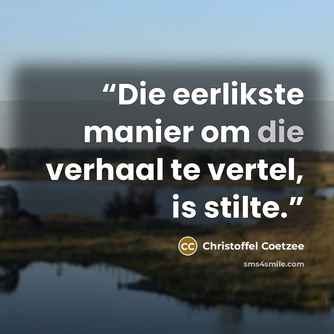 “Die eerlikste manier om die verhaal te vertel, is stilte.” quote by Christoffel Coetzee