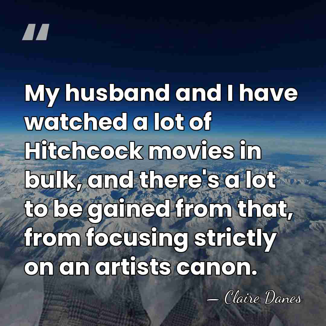 My husband and I have watched a lot of Hitchcock movies in&hellip; - Claire Danes