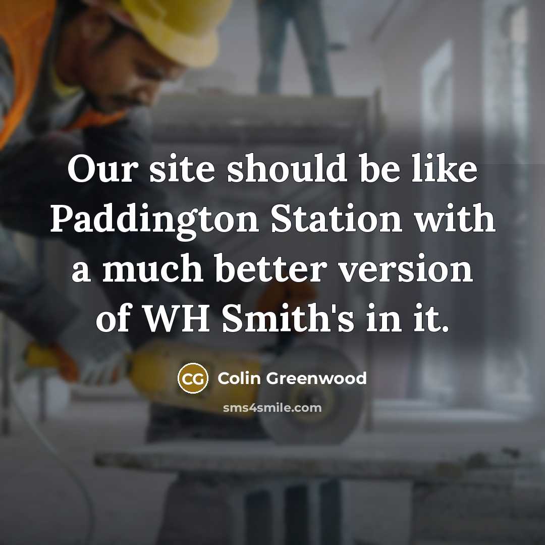 “Our site should be like Paddington Station with a much…” quote by Colin Greenwood