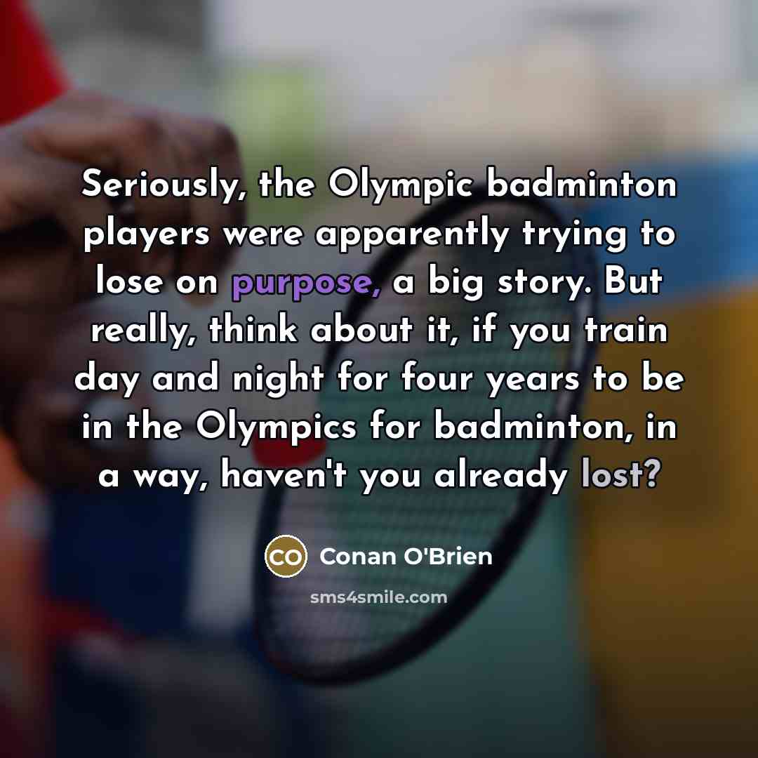 “Seriously, the Olympic badminton players were apparently trying to lose…” quote by Conan O'Brien