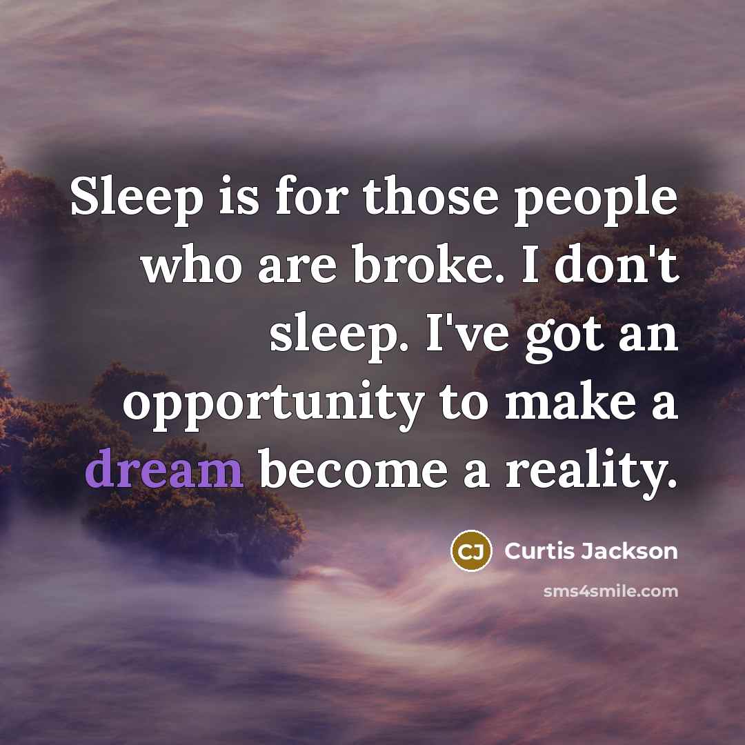 “Sleep is for those people who are broke. I don't…” quote by Curtis Jackson