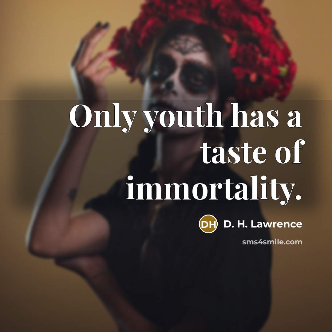 “Only youth has a taste of immortality.…” quote by D. H. Lawrence