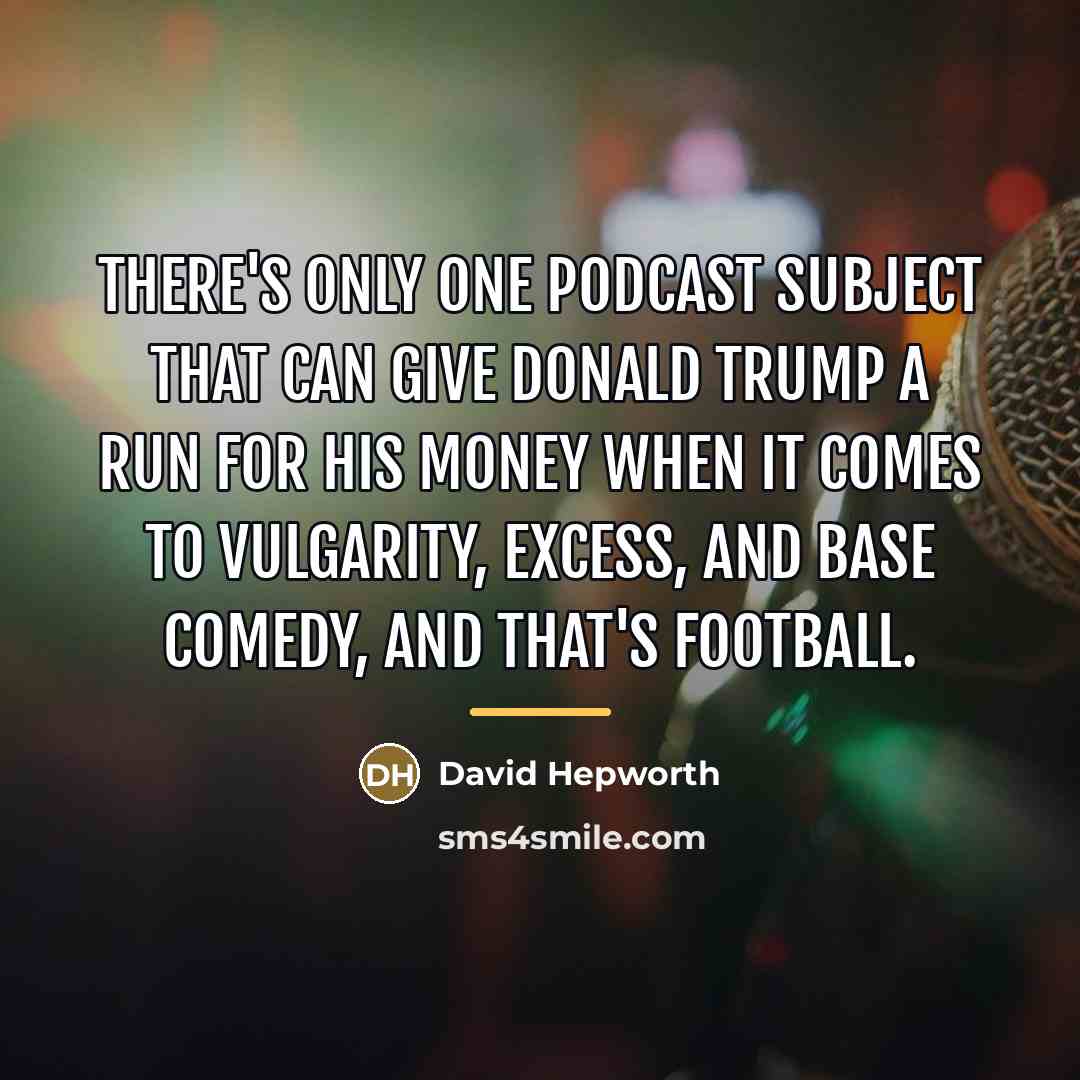 “There's only one podcast subject that can give Donald Trump…” quote by David Hepworth