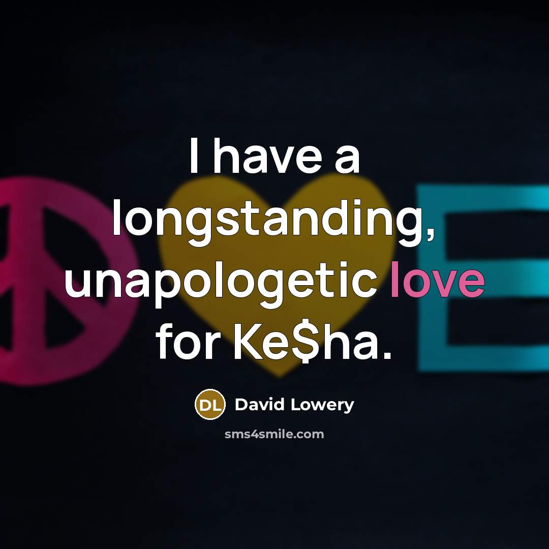 “I have a longstanding, unapologetic love for Ke$ha.…” quote by David Lowery