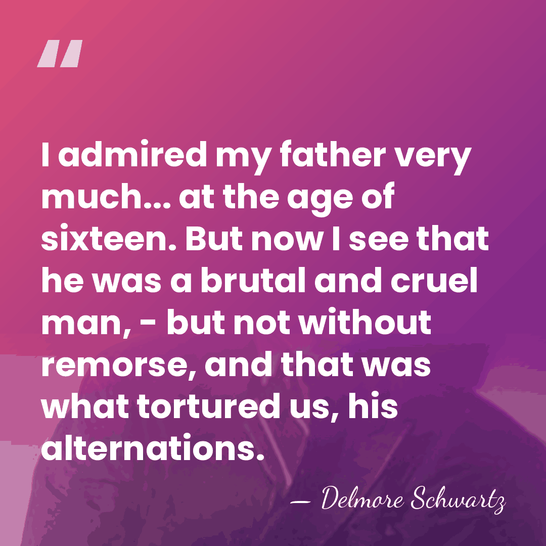 I admired my father very much... at the age of sixteen. But&hellip; - Delmore Schwartz