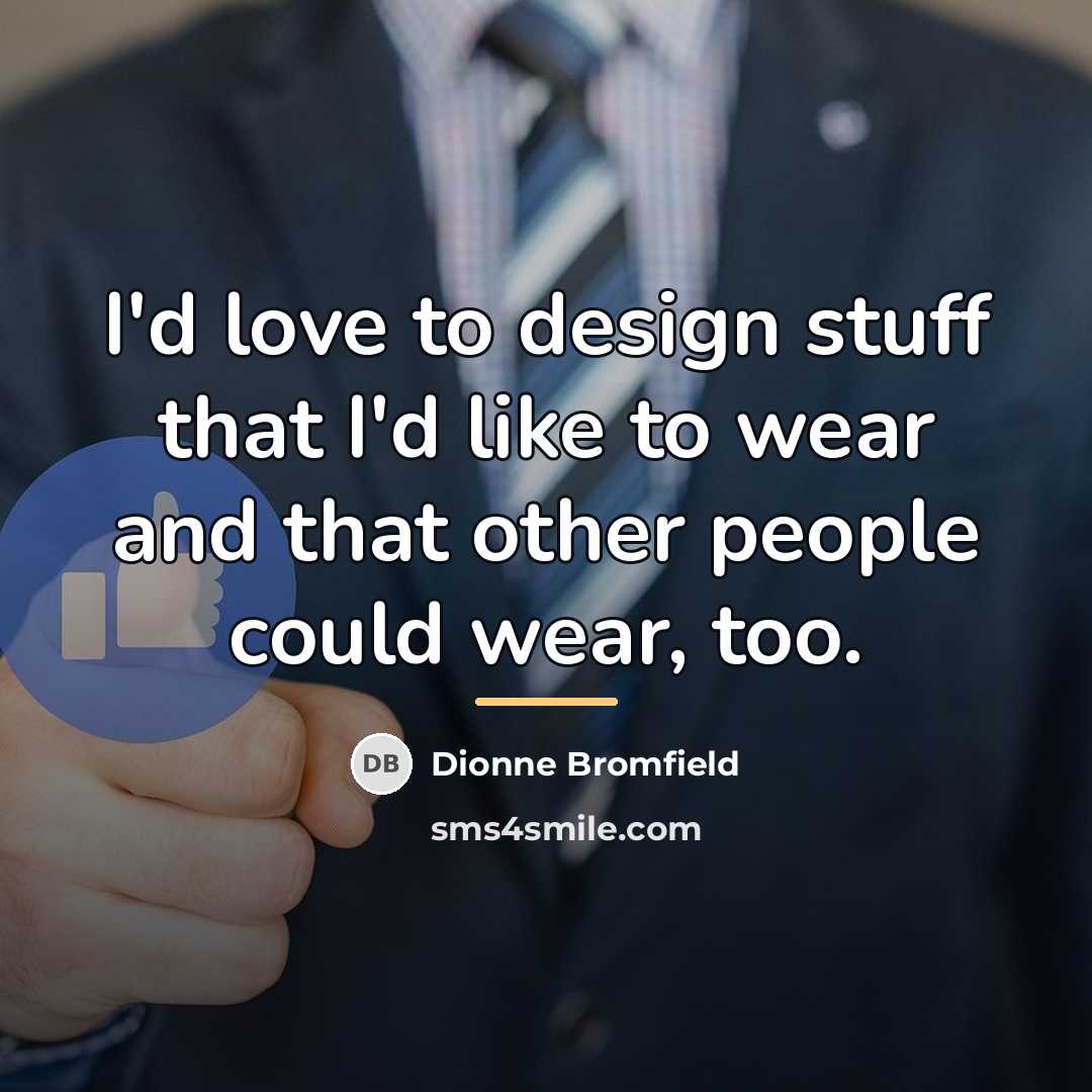 “I'd love to design stuff that I'd like to wear…” quote by Dionne Bromfield