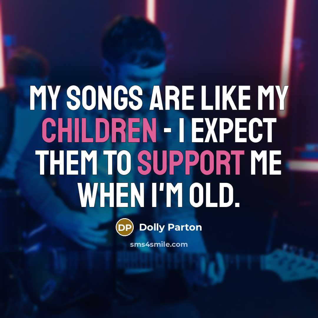 “My songs are like my children - I expect them…” quote by Dolly Parton
