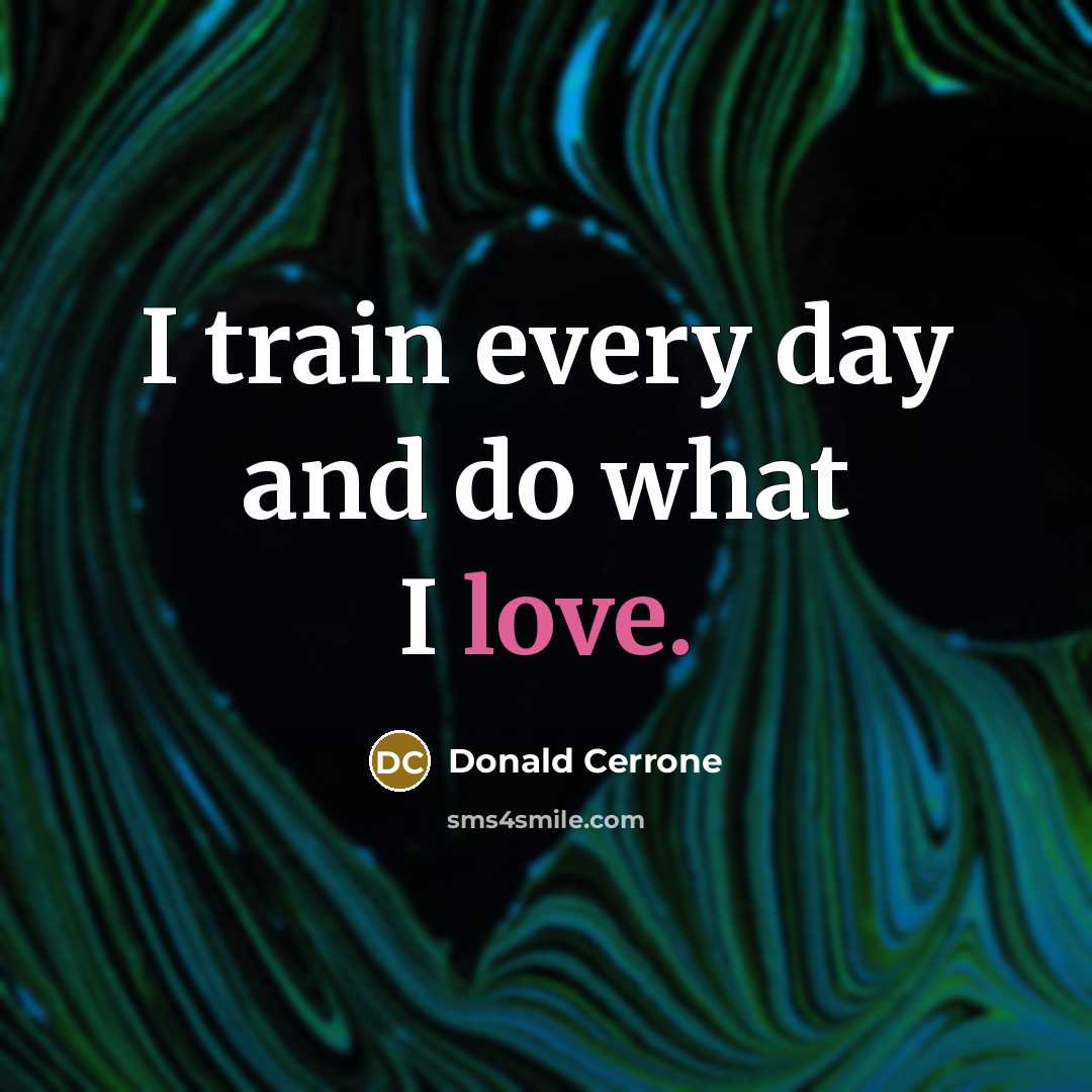 “I train every day and do what I love.…” quote by Donald Cerrone