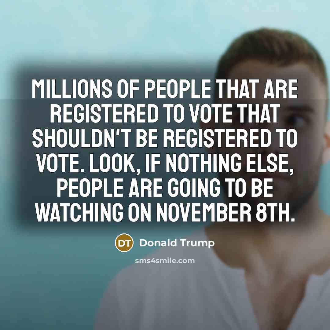 “Millions of people that are registered to vote that shouldn`t…” quote by Donald Trump