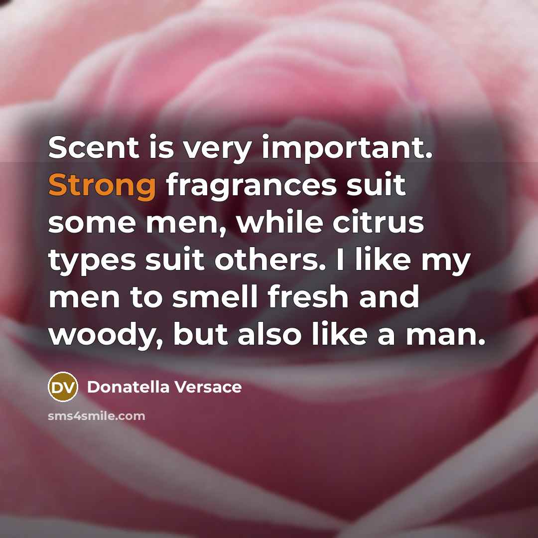 “Scent is very important. Strong fragrances suit some men, while…” quote by Donatella Versace