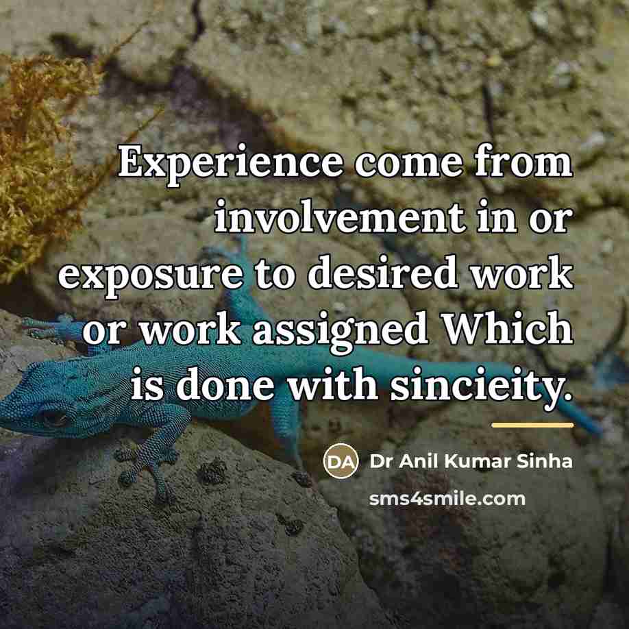 “Experience come from involvement in or exposure to desired work…” quote by Dr Anil Kumar Sinha
