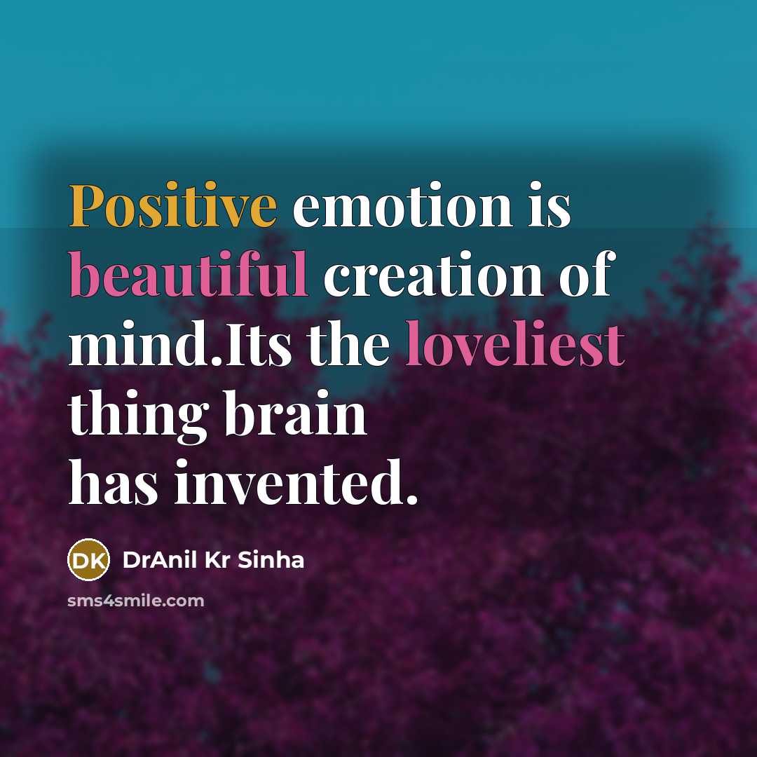 “Positive emotion is beautiful creation of mind.Its the loveliest thing brain has invented.” quote by DrAnil Kr Sinha