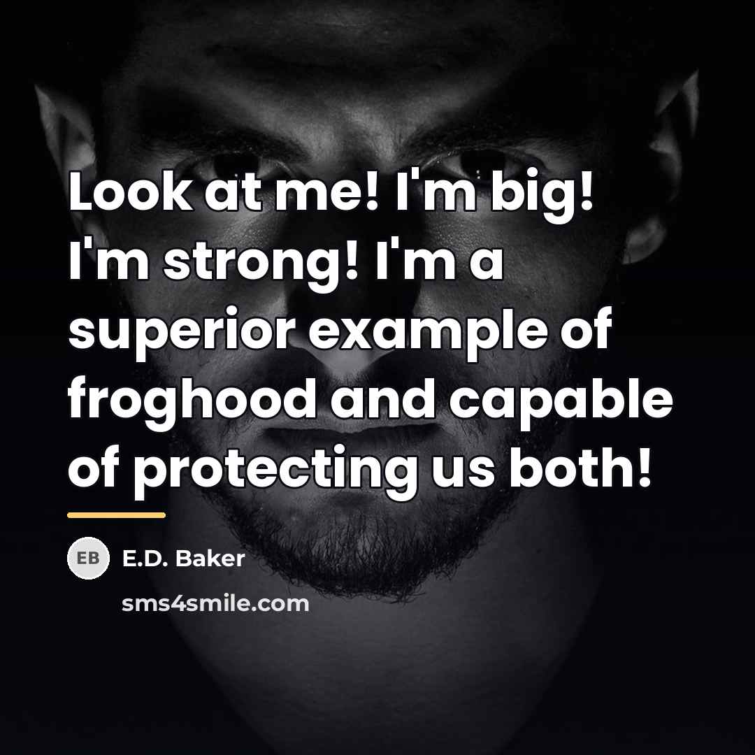 “Look at me! I'm big! I'm strong! I'm a superior…” quote by E.D. Baker