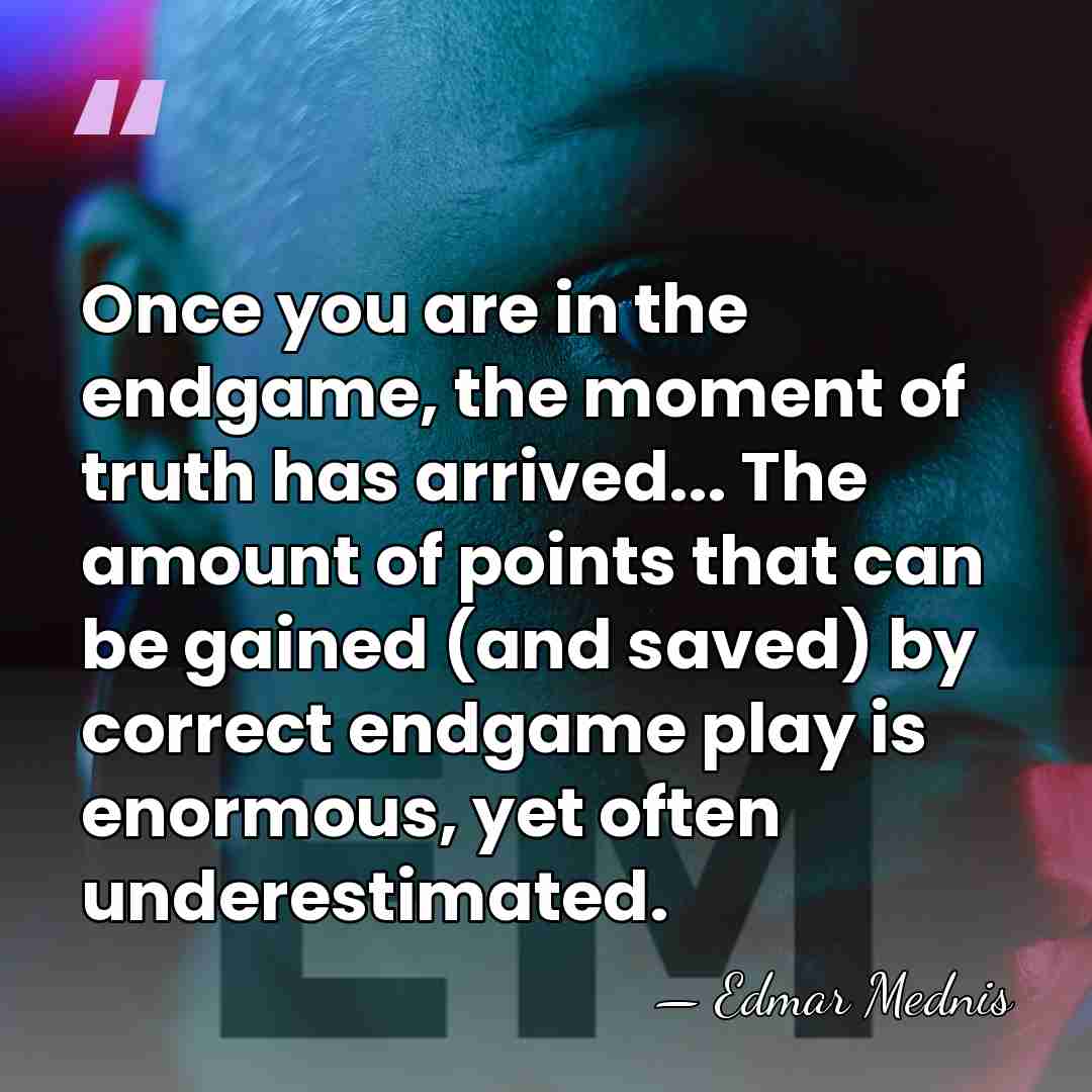Once you are in the endgame, the moment of truth has arrived...&hellip; - Edmar Mednis