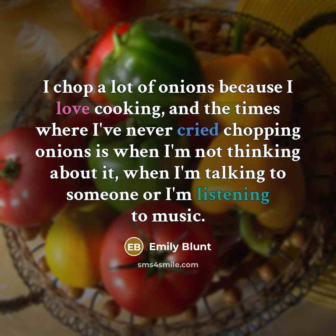“I chop a lot of onions because I love cooking,…” quote by Emily Blunt