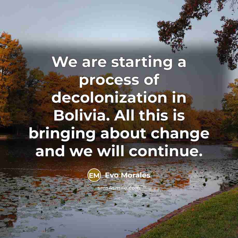 “We are starting a process of decolonization in Bolivia. All…” quote by Evo Morales