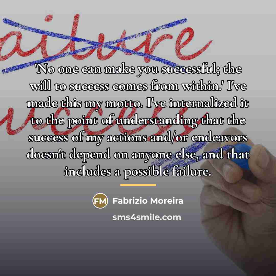 “'No one can make you successful; the will to success…” quote by Fabrizio Moreira