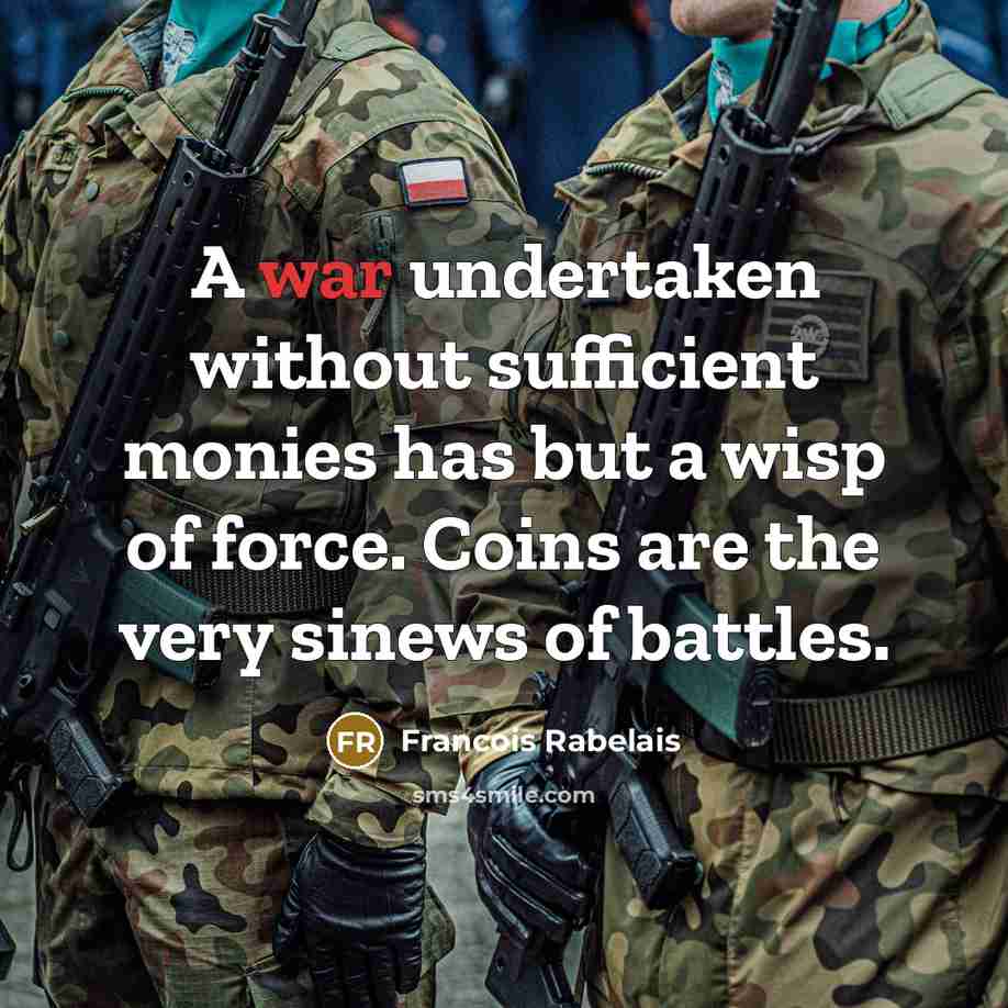“A war undertaken without sufficient monies has but a wisp…” quote by Francois Rabelais