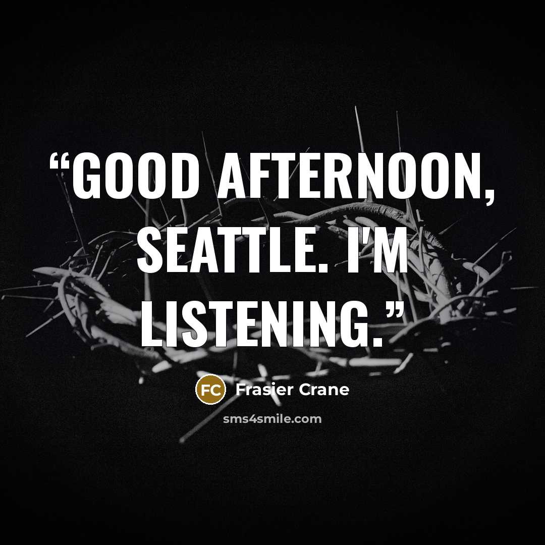 “Good afternoon, Seattle. I'm listening.” quote by Frasier Crane
