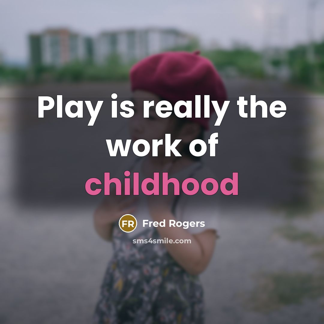 “Play is really the work of childhood…” quote by Fred Rogers