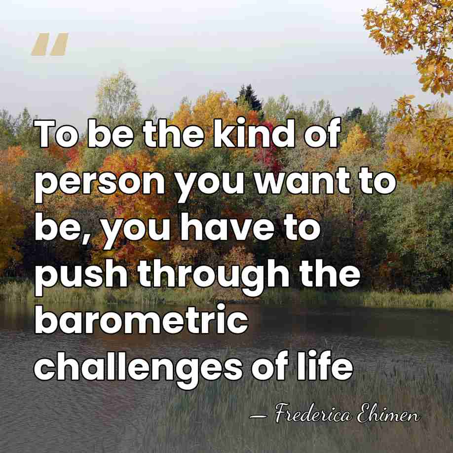 To be the kind of person you want to be, you have&hellip; - Frederica Ehimen