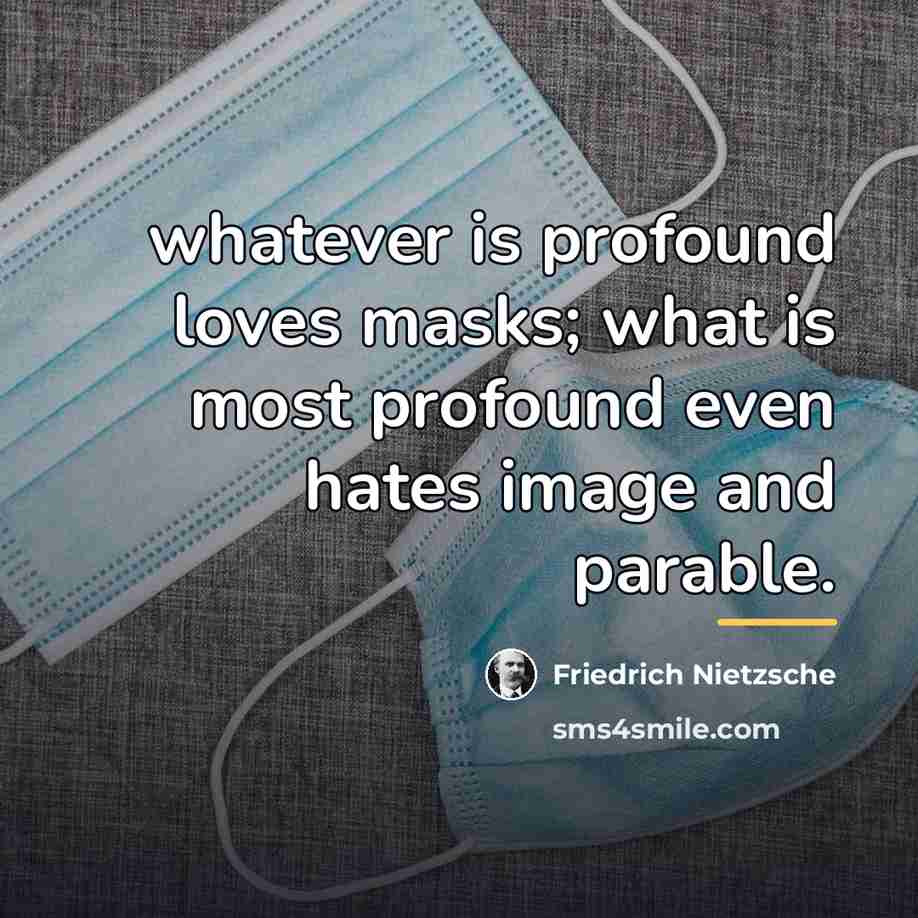 “whatever is profound loves masks; what is most profound even…” quote by Friedrich Nietzsche