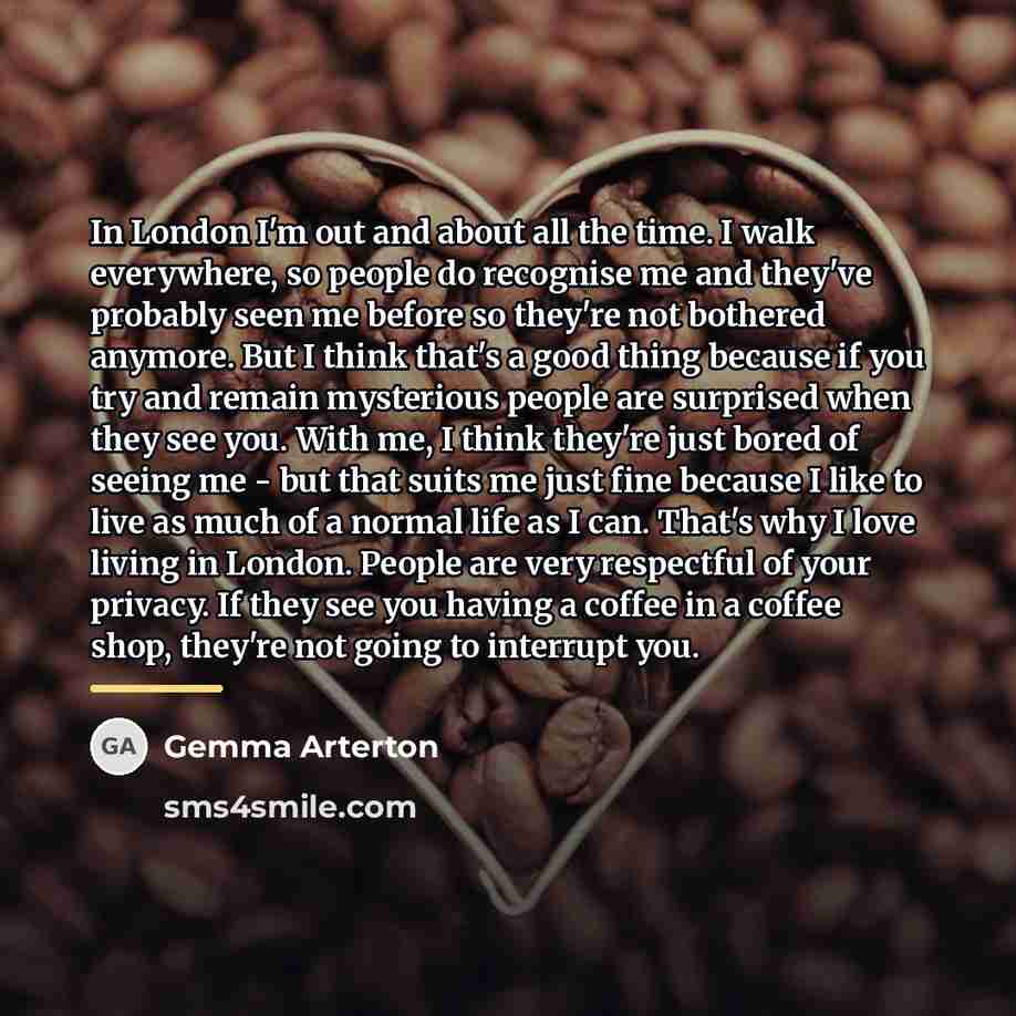 “In London I'm out and about all the time. I…” quote by Gemma Arterton
