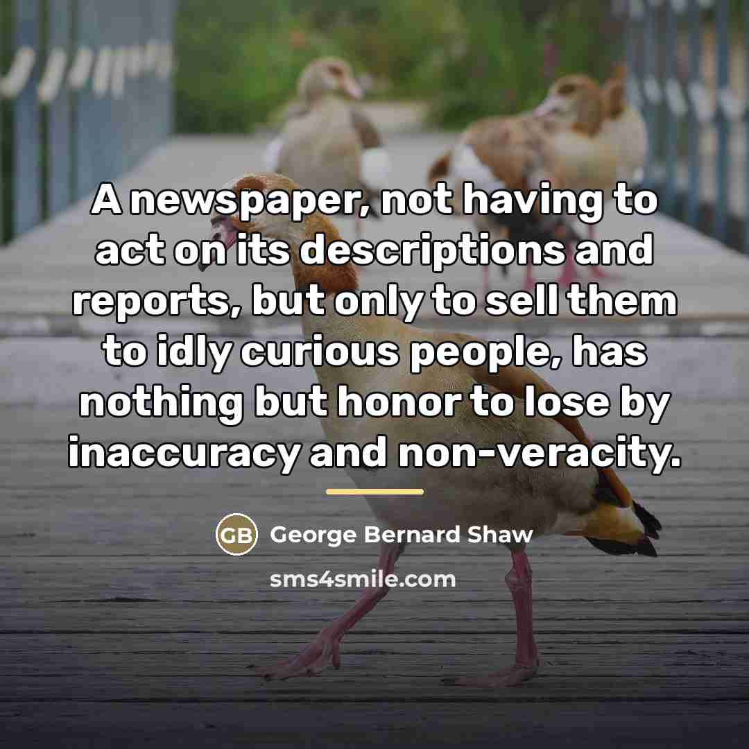 “A newspaper, not having to act on its descriptions and…” quote by George Bernard Shaw