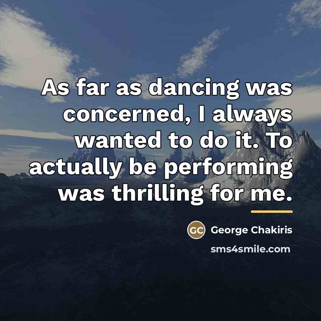 “As far as dancing was concerned, I always wanted to…” quote by George Chakiris