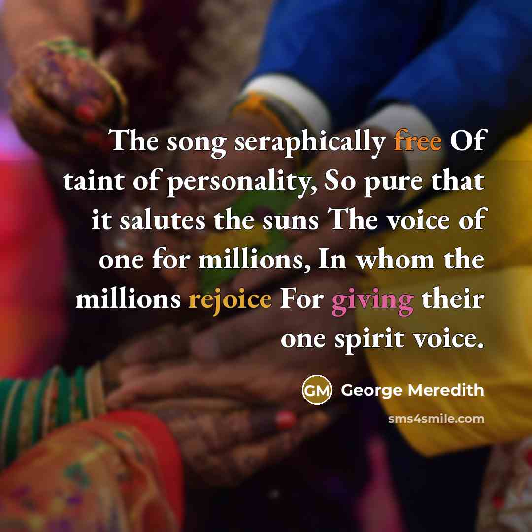 “The song seraphically free Of taint of personality, So pure…” quote by George Meredith