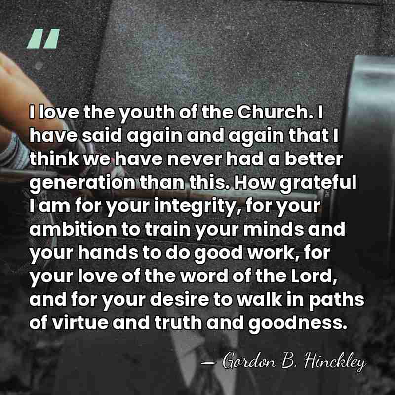 I love the youth of the Church. I have said again and&hellip; - Gordon B. Hinckley