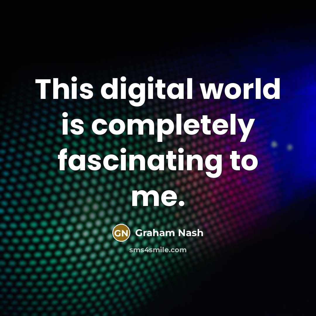 “This digital world is completely fascinating to me.…” quote by Graham Nash