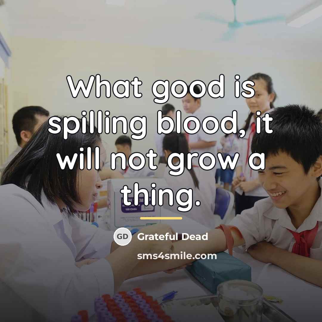 “What good is spilling blood, it will not grow a…” quote by Grateful Dead