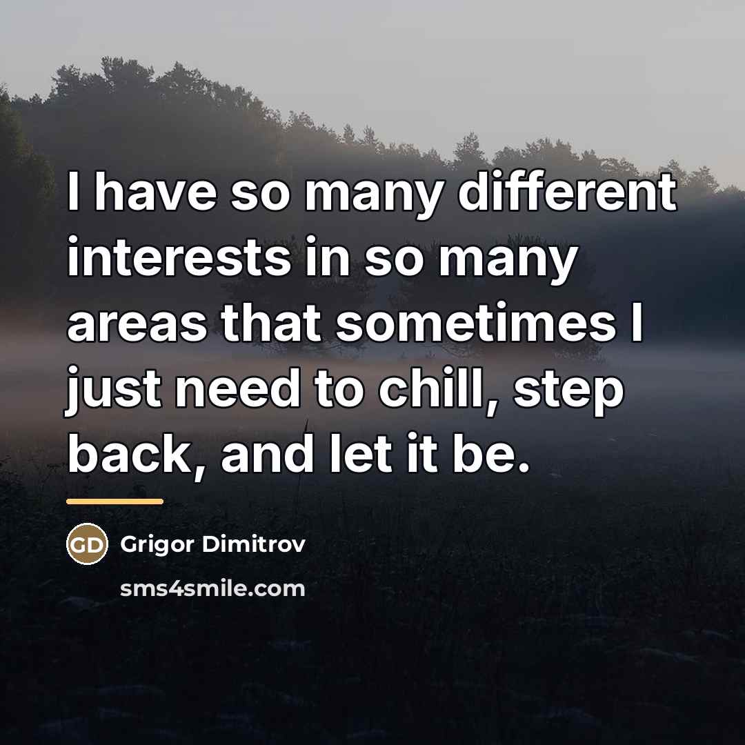 “I have so many different interests in so many areas…” quote by Grigor Dimitrov