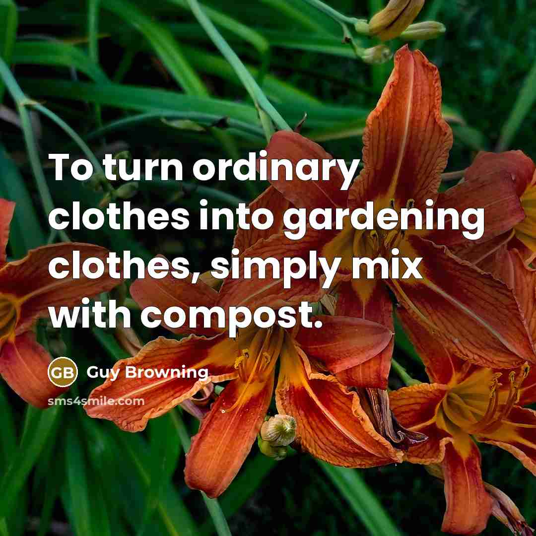 “To turn ordinary clothes into gardening clothes, simply mix with…” quote by Guy Browning