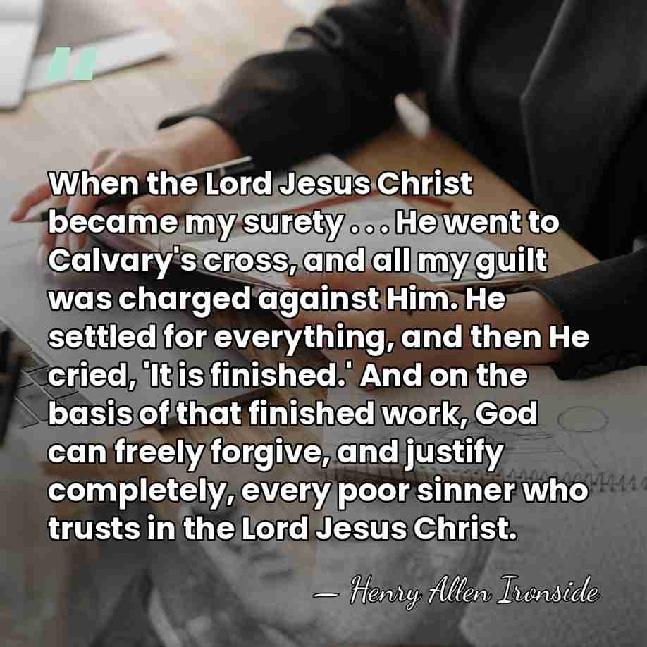 When the Lord Jesus Christ became my surety . . . He&hellip; - Henry Allen Ironside