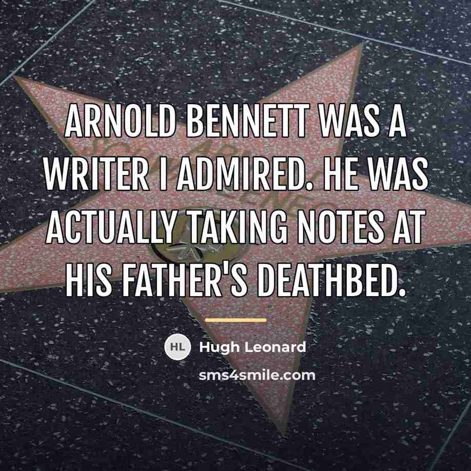“Arnold Bennett was a writer I admired. He was actually…” quote by Hugh Leonard