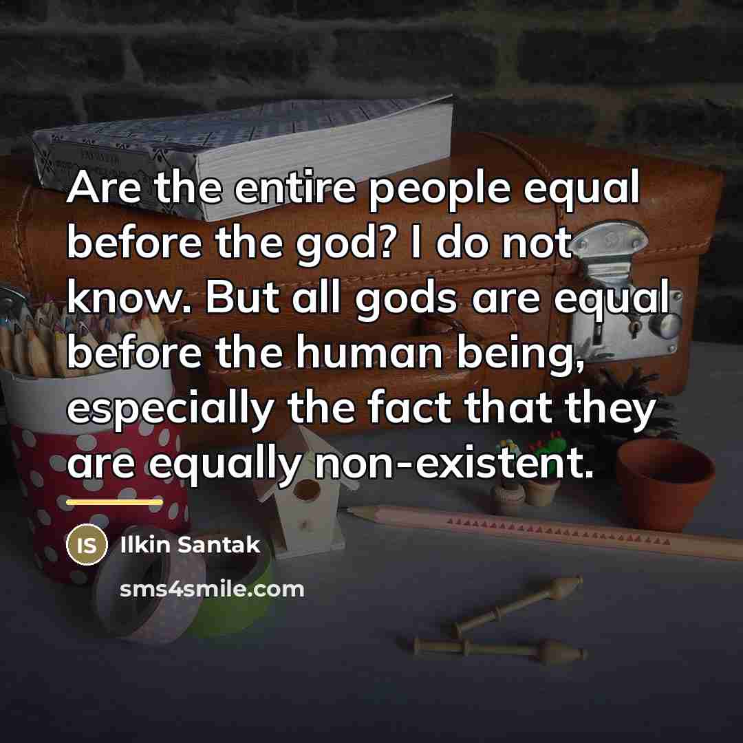 “Are the entire people equal before the god? I do…” quote by Ilkin Santak