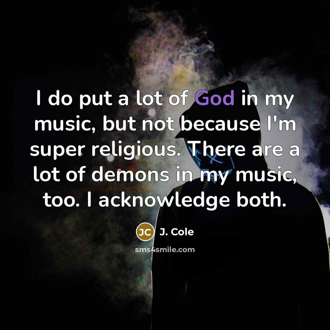 “I do put a lot of God in my music,…” quote by J. Cole