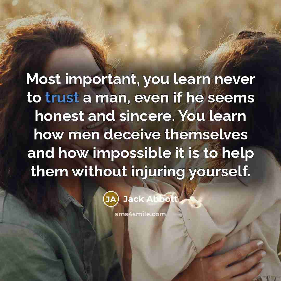 “Most important, you learn never to trust a man, even…” quote by Jack Abbott