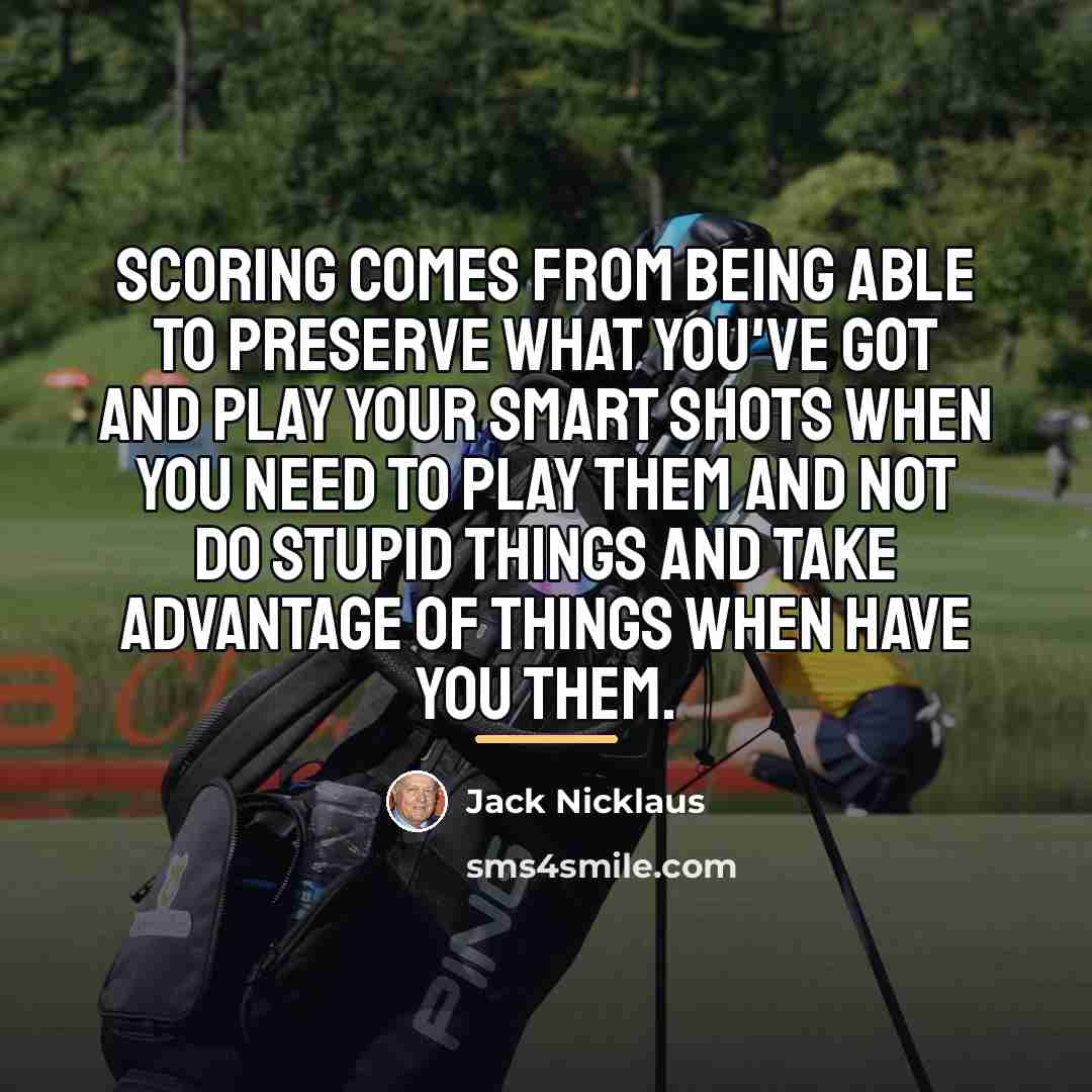 “Scoring comes from being able to preserve what you've got…” quote by Jack Nicklaus