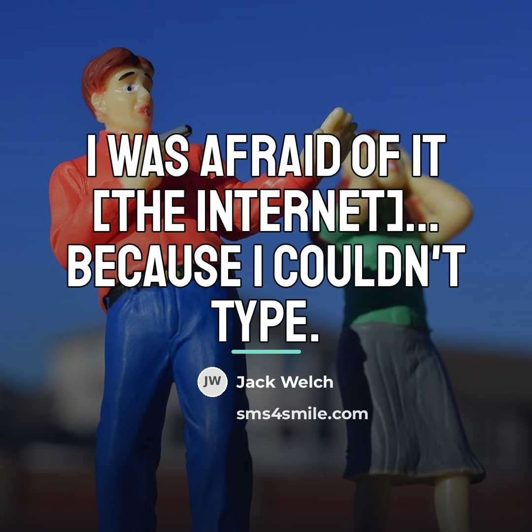 “I was afraid of it [the internet]... because I couldn't…” quote by Jack Welch