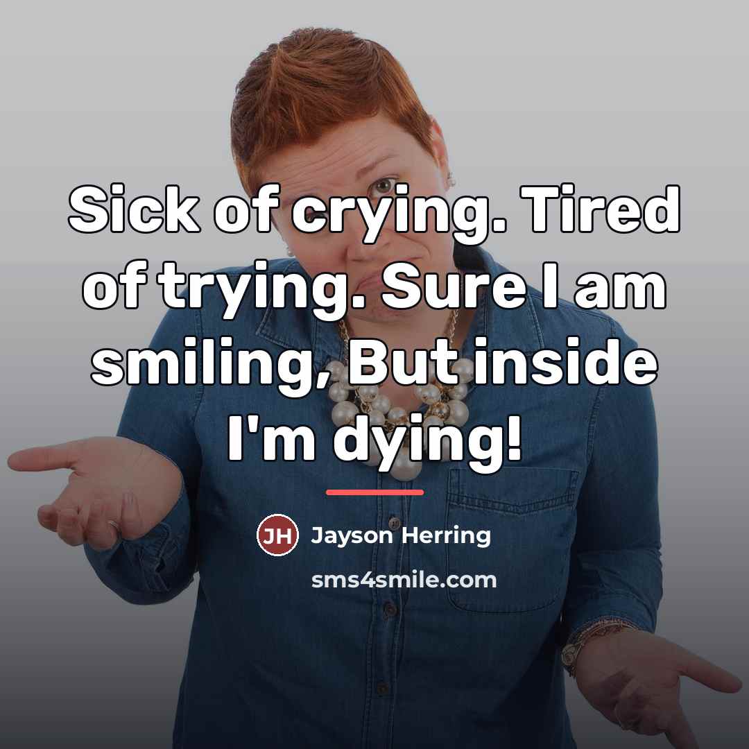 “Sick of crying. Tired of trying. Sure I am smiling,…” quote by Jayson Herring