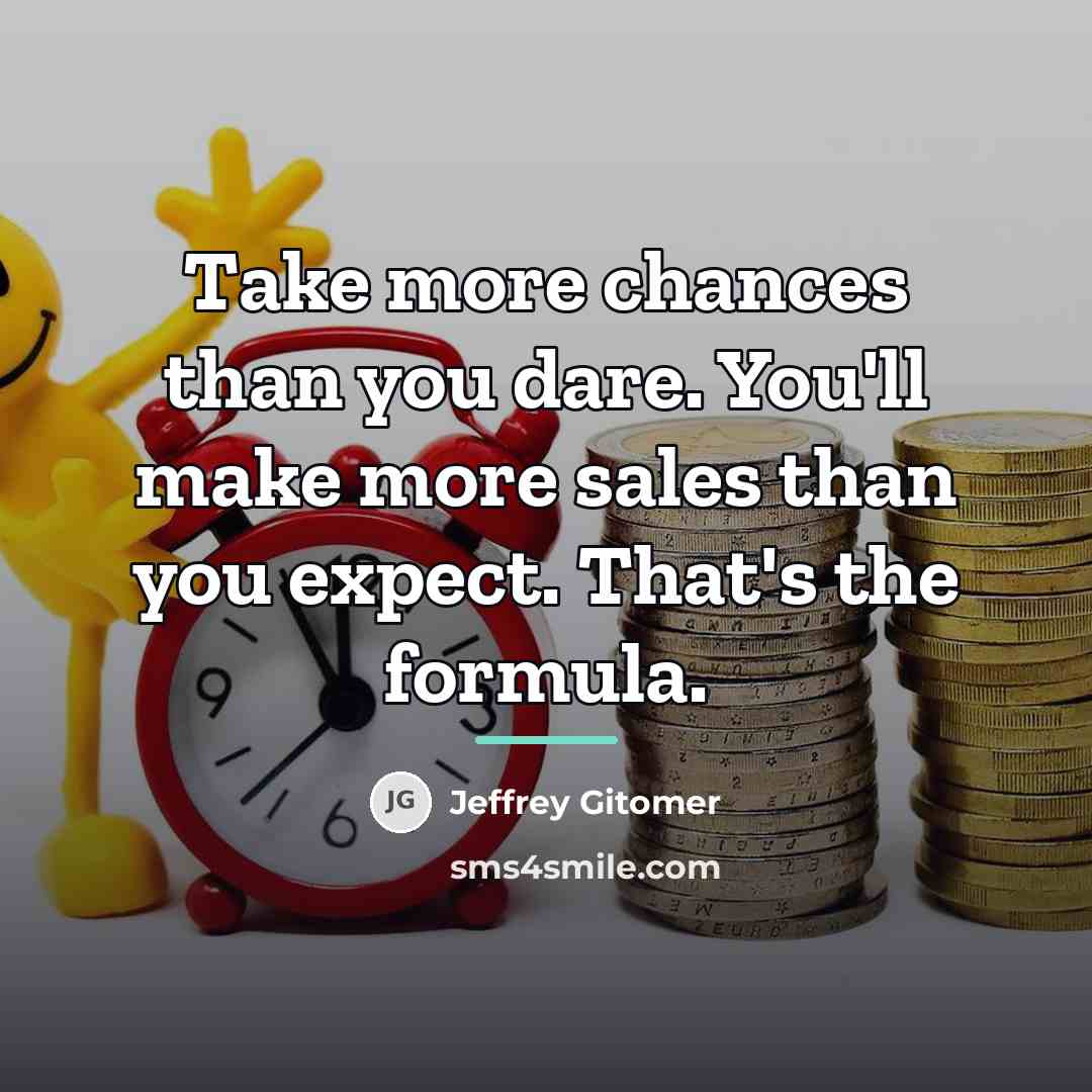 “Take more chances than you dare. You'll make more sales…” quote by Jeffrey Gitomer