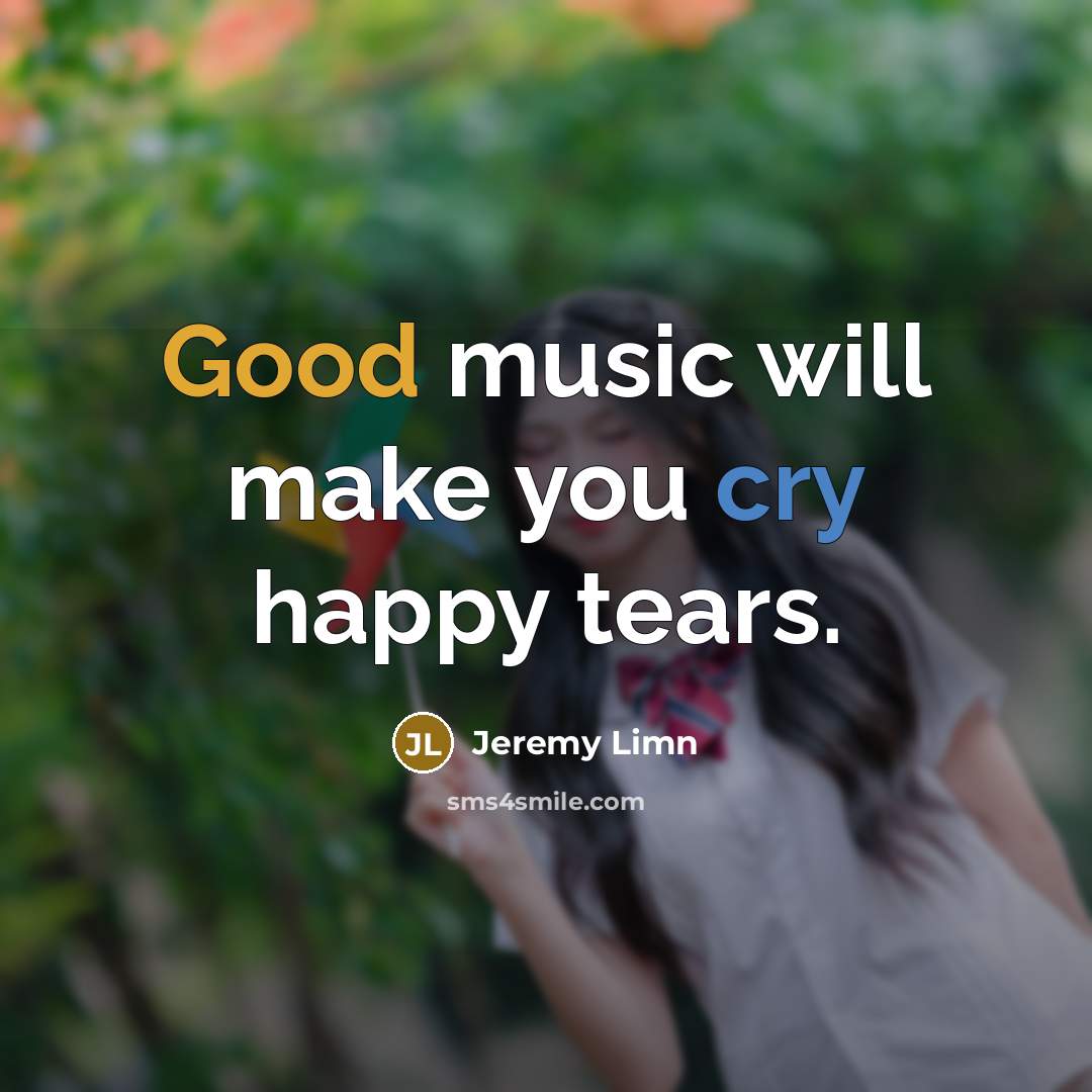 “Good music will make you cry happy tears.…” quote by Jeremy Limn