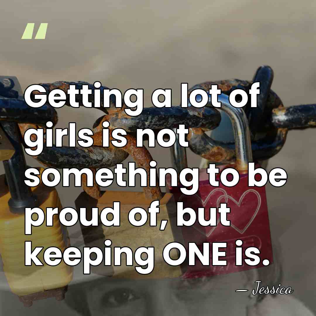Getting a lot of girls is not something to be proud of,&hellip; - Jessica