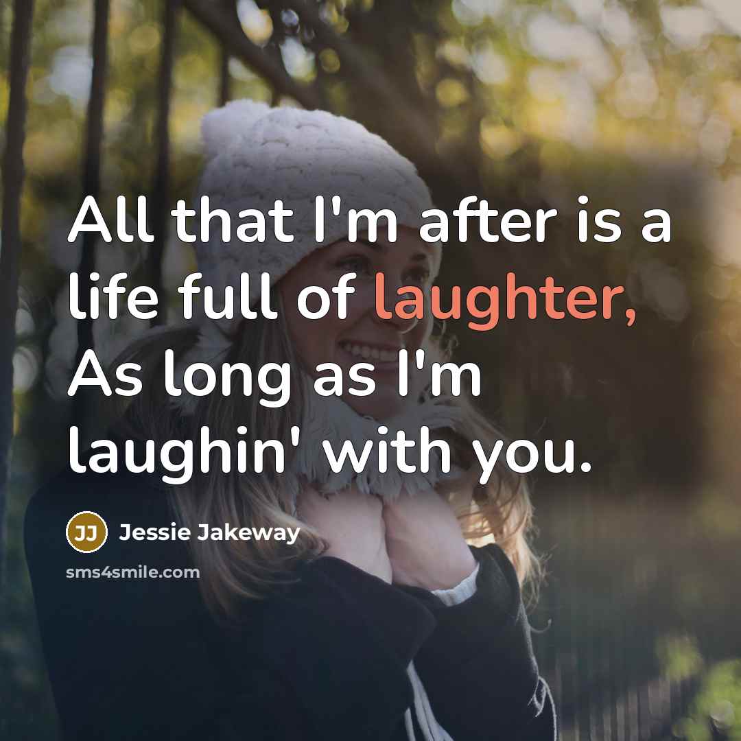 “All that I'm after is a life full of laughter,…” quote by Jessie Jakeway